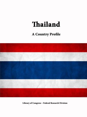 Library of Congress, Federal Research Division Thailand. A Country Profile