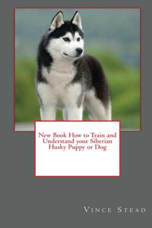 Vince Stead New Book How to Train and Understand your Siberian Husky Puppy or Dog