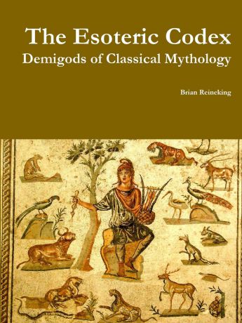 Brian Reineking The Esoteric Codex. Demigods of Classical Mythology