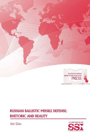 Keir Giles, Strategic Studies Institute, U.S. Army War College Russian Ballistic Missile Defense. Rhetoric and Reality