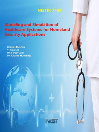 U.S. Department of Commerce, Charles McLean, Y. Tina Lee Modeling and Simulation of Healthcare Systems for Homeland Security Applications