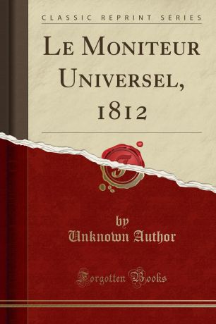 Unknown Author Le Moniteur Universel, 1812 (Classic Reprint)