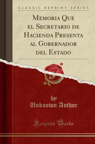 Unknown Author Memoria Que el Secretario de Hacienda Presenta al Gobernador del Estado (Classic Reprint)