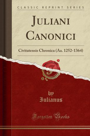Iulianus Iulianus Juliani Canonici. Civitatensis Chronica (Aa. 1252-1364) (Classic Reprint)