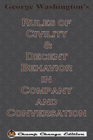 George Washington George Washington.s Rules of Civility . Decent Behavior in Company and Conversation (Chump Change Edition)