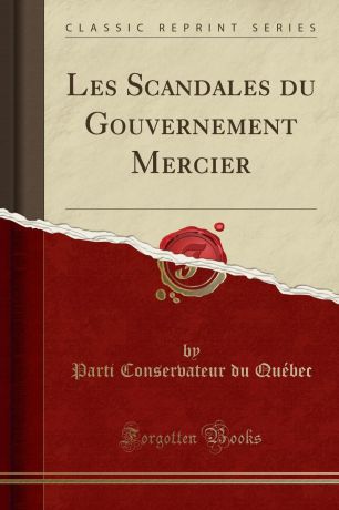 Parti Conservateur du Québec Les Scandales du Gouvernement Mercier (Classic Reprint)