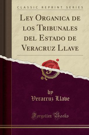 Veracruz Llave Ley Organica de los Tribunales del Estado de Veracruz Llave (Classic Reprint)