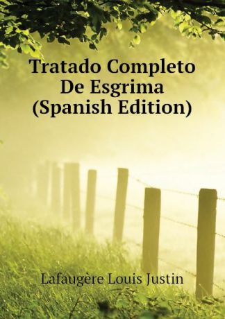 Lafaugère Louis Justin Tratado Completo De Esgrima (Spanish Edition)