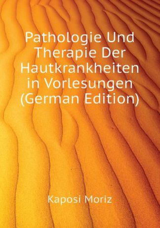 Kaposi Moriz Pathologie Und Therapie Der Hautkrankheiten in Vorlesungen (German Edition)