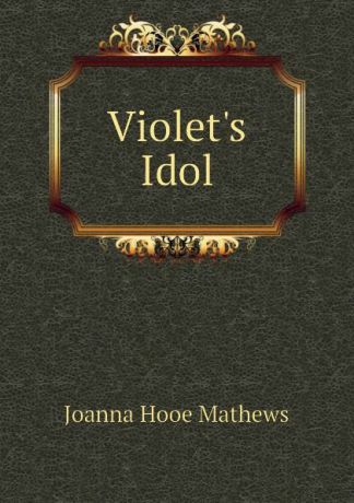 Mathews Joanna Hooe Violets Idol