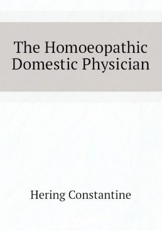 Hering Constantine The Homoeopathic Domestic Physician