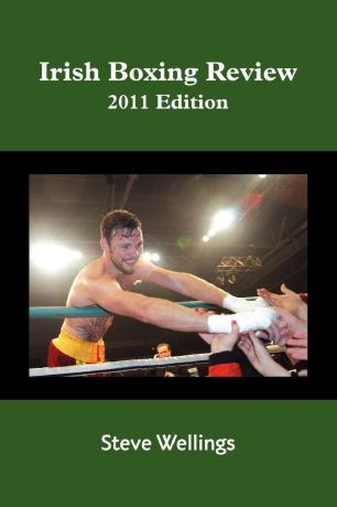 Steve Wellings Irish Boxing Review. 2011 Edition