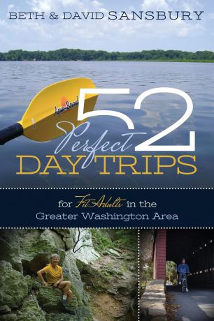 Beth Sansbury, David Sansbury 52 Perfect Day Trips for Fit Adults in the Greater Washington Area