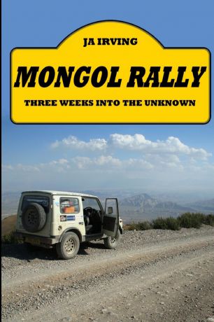 JOHN IRVING Mongol Rally - Three weeks into the unknown