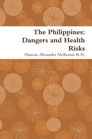 Duncan Alexander McKenzie R. N. The Philippines. Dangers and Health Risks
