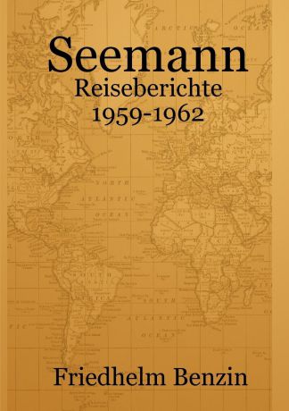 Friedhelm Benzin Seemann - Reiseberichte 1959-1962