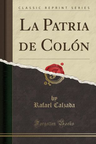 Rafael Calzada La Patria de Colon (Classic Reprint)