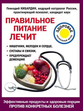 Геннадий Кибардин Правильное питание лечит: кишечник и желудок, сердце, суставы и связки, предупреждает деменцию
