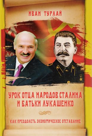 Иван Турлай Урок отца народов Сталина и батьки Лукашенко, или Как преодолеть экономическое отставание
