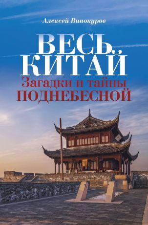 Алексей Винокуров Весь Китай. Загадки и тайны Поднебесной