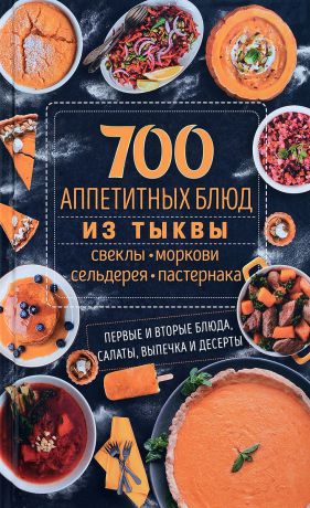 700 аппетитных блюд из тыквы, свеклы, моркови, сельдерея, пастернака. Первые и вторые блюда, салаты, выпечка и десерты
