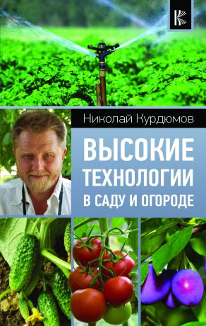 Николай Курдюмов Высокие технологии в саду и огороде