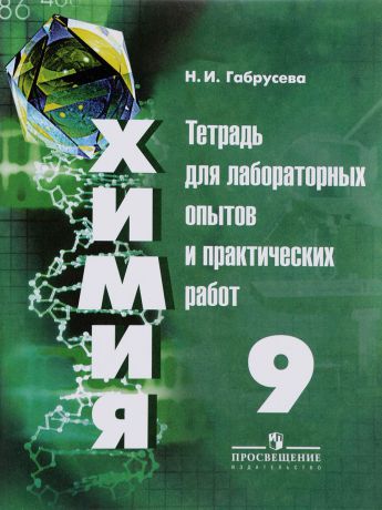 Н. И. Габрусева Химия. 9 класс. Тетрадь для лабораторных опытов и практических работ