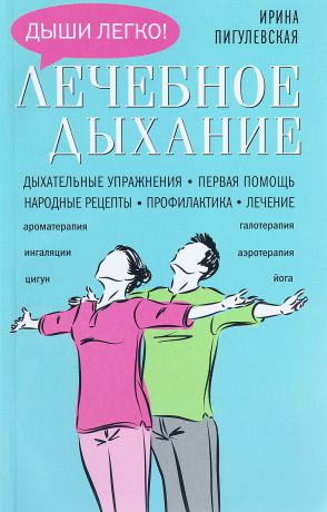 Пигулевская Ирина Лечебное дыхание. Дыхательные упражнения. Первая помощь. Народные рецепты. Профилактика