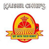 "Kaiser Chiefs" Kaiser Chiefs. Off With Their Heads