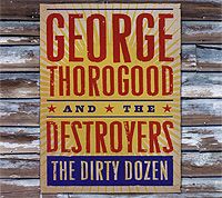 Джордж Торогуд,"The Destroyers" George Thorogood And The Destroyers. The Dirty Dozen