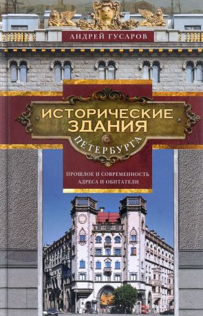 Андрей Гусаров Исторические здания Петербурга. Прошлое и современность. Адреса и обитатели