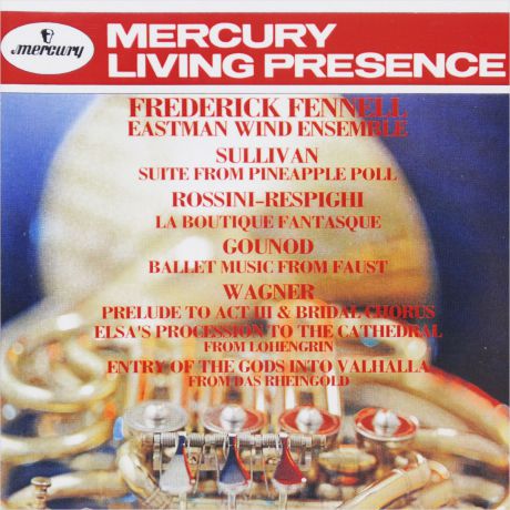 Фредерик Феннелл,Eastman Wind Ensemble Frederick Fennell. Sullivan. Pineapple Poll / Rossini-Respighi. La Boutique Fantasque / Gounod. Ballet Music From Faust / Wagner. Prelude To Act III & Bridal Chorus