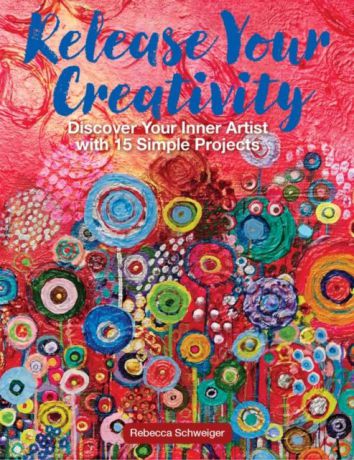 Release Your Creativity: Discover Your Inner Artist with 15 Simple Projects