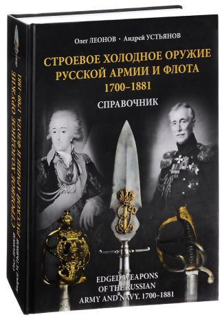 Олег Леонов, Андрей Устьянов Строевое холодное оружие русской армии и флота 1700-1881. Справочник (подарочное издание)