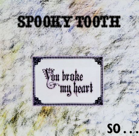 "Spooky Tooth" Spooky Tooth. You Broke My Heart So… I Busted Your Jaw