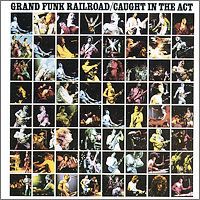 "Grand Funk Railroad" Grand Funk Railroad. Caught In The Act