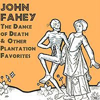 Джон Фэхей John Fahey. The Dance Of Death & Other Plantation Favorites