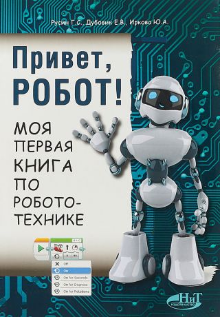 Г. С. Русин, Е. В. Дубовик, Ю. А. Иркова Привет, робот! Моя первая книга по робототехнике