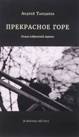 Андрей Танцырев Прекрасное горе. Книга избранной лирики