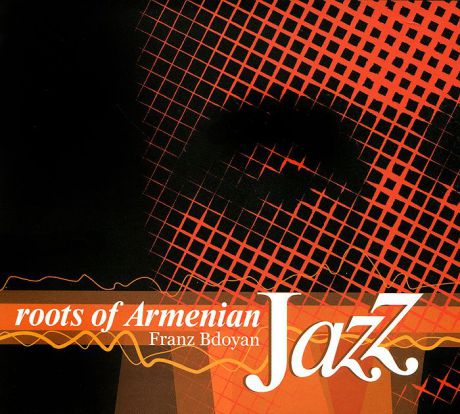 Франц Бдоян Franz Bdoyan. Roots Of Armenian Jazz