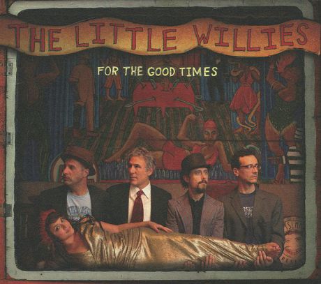 "The Little Willies" The Little Willies. For The Good Times