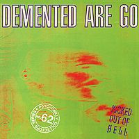 "Demented Are Go" Demented Are Go. Kicked Out Of Hell