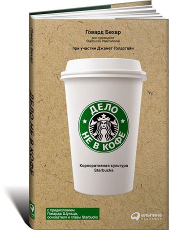 Говард Бехар Дело не в кофе. Корпоративная культура Starbucks