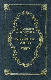 Н. С. Ашукин, М. Г. Ашукина Крылатые слова