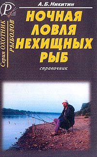Никитин А.Б. Ночная ловля нехищных рыб: Справочник