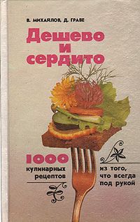 В. Михайлов, Д. Граве Дешево и сердито. 1000 кулинарных рецептов из того, что всегда под рукой