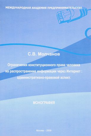 Молсанов С.В. Ограничения конституционного права человека на распространение информации через Интернет: административно-правовой аспект.