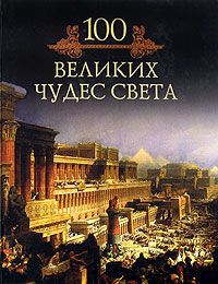 Михаил Кубеев 100 великих чудес света