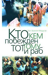 Протоиерей Валентин Мордасов Кто кем побежден, тот тому и раб