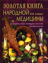 П. И. Сидоров Золотая книга народной медицины. Оздоровление натуральными продуктами